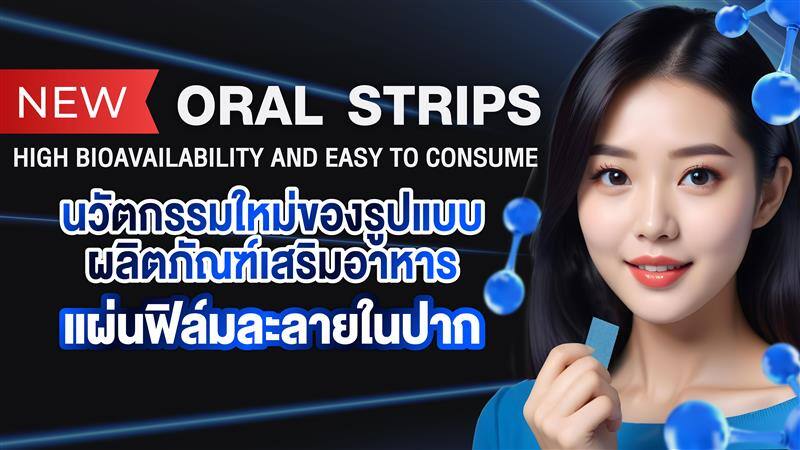 “NEW ORAL STRIPS HIGH BIOAVAILABILITY AND EASY TO CONSUME”  นวัตกรรมใหม่ของรูปแบบผลิตภัณฑ์เสริมอาหาร แผ่นฟิล์มละลายในปาก